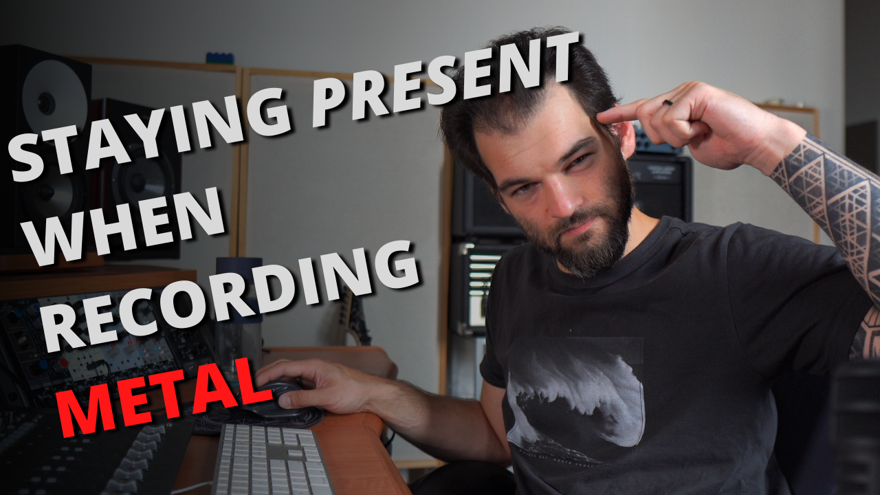 Staying Present when Recording Metal